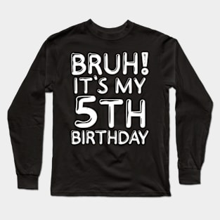 Bruh Its My 5Th Birthday 5 Years Old Birthday Party Long Sleeve T-Shirt